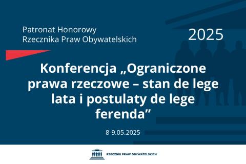 Plansza: na granatowym tle biały napis o treści: Patronat Honorowy Rzecznika Praw Obywatelskich 2025 Konferencja „Ograniczone prawa rzeczowe – stan de lege lata i postulaty de lege ferenda”, na dole data 8-9.05.2025, poniżej na białym pasku granatowy logotyp Biura RPO