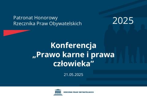 Plansza: na granatowym tle biały napis o treści: Patronat Honorowy Rzecznika Praw Obywatelskich 2025 Konferencja „Prawo karne i prawa człowieka”, na dole data 21.05.2025, poniżej na białym pasku granatowy logotyp Biura RPO