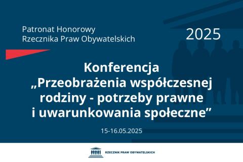 Plansza: na granatowym tle biały napis o treści: Patronat Honorowy Rzecznika Praw Obywatelskich 2025 Konferencja „Przeobrażenia współczesnej rodziny - potrzeby prawne i uwarunkowania społeczne”, na dole data 15-16.05.2025, poniżej na białym pasku granatowy logotyp Biura RPO