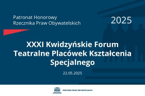 Plansza: na granatowym tle biały napis o treści: Patronat Honorowy Rzecznika Praw Obywatelskich 2025 Trzydzieste pierwsze Kwidzyńskie Forum Teatralne Placówek Kształcenia Specjalnego, na dole data 22.05.2025, poniżej na białym pasku granatowy logotyp Biura RPO