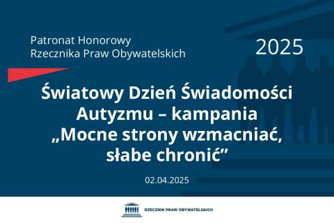 Plansza: na granatowym tle biały napis o treści: Patronat Honorowy Rzecznika Praw Obywatelskich 2025 Światowy Dzień Świadomości Autyzmu – kampania „Mocne strony wzmacniać, słabe chronić”, na dole data 02.04.2025, poniżej na białym pasku granatowy logotyp Biura RPO