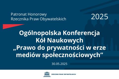 Plansza: na granatowym tle biały napis o treści: Patronat Honorowy Rzecznika Praw Obywatelskich 2025 Ogólnopolska Konferencja Kół Naukowych „Prawo do prywatności w erze mediów społecznościowych”, na dole data 30.05.2025, poniżej na białym pasku granatowy logotyp Biura RPO