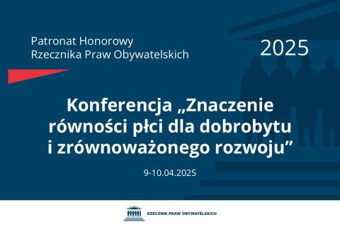 Plansza: na granatowym tle biały napis o treści: Patronat Honorowy Rzecznika Praw Obywatelskich 2025 Konferencja „Znaczenie równości płci dla dobrobytu i zrównoważonego rozwoju”, na dole data 9-10.04.2025, poniżej na białym pasku granatowy logotyp Biura RPO