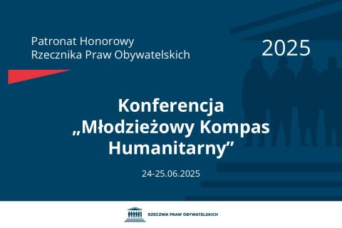 Plansza: na granatowym tle biały napis o treści: Patronat Honorowy Rzecznika Praw Obywatelskich 2025 Konferencja „Młodzieżowy Kompas Humanitarny”, na dole data 24-25.06.2025, poniżej na białym pasku granatowy logotyp Biura RPO