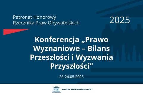 Plansza: na granatowym tle biały napis o treści: Patronat Honorowy Rzecznika Praw Obywatelskich 2025 Konferencja „Prawo Wyznaniowe – Bilans Przeszłości i Wyzwania Przyszłości”, na dole data 23-24.05.2025, poniżej na białym pasku granatowy logotyp Biura RPO