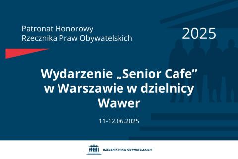 Plansza: na granatowym tle biały napis o treści: Patronat Honorowy Rzecznika Praw Obywatelskich 2025 Wydarzenie „Senior Cafe” w Warszawie w dzielnicy Wawer, na dole data 11-12.06.2025, poniżej na białym pasku granatowy logotyp Biura RPO