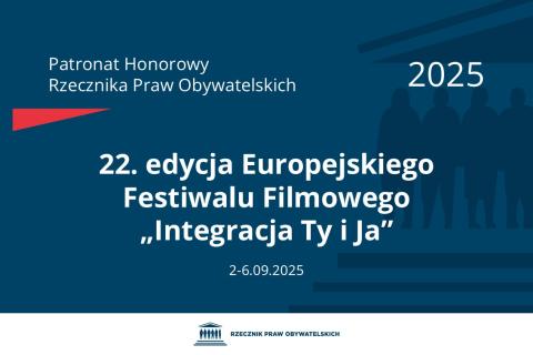 Plansza: na granatowym tle biały napis o treści: Patronat Honorowy Rzecznika Praw Obywatelskich 2025 22. edycja Europejskiego Festiwalu Filmowego „Integracja Ty i Ja”, na dole data 2-6.09.2025, poniżej na białym pasku granatowy logotyp Biura RPO