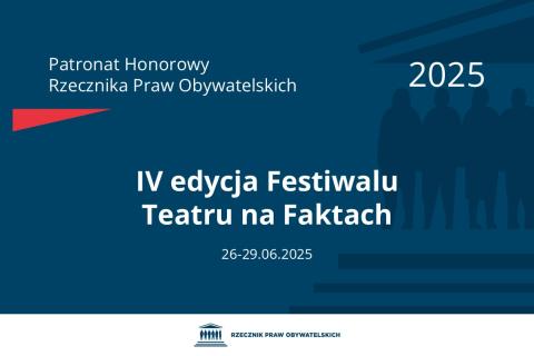 Plansza: na granatowym tle biały napis o treści: Patronat Honorowy Rzecznika Praw Obywatelskich 2025 Czwarta edycja Festiwalu Teatru na Faktach, na dole data 26-29.06.2025, poniżej na białym pasku granatowy logotyp Biura RPO