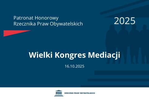 Plansza: na granatowym tle biały napis o treści: Patronat Honorowy Rzecznika Praw Obywatelskich 2025 Wielki Kongres Mediacji, na dole data 16.10.2025, poniżej na białym pasku granatowy logotyp Biura RPO