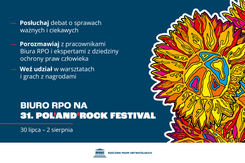 Plansza z tekstem "Biuro RPO na 31 Pol'and'Rock Festival - 30 lipca-2 sierpnia - Posłuchaj debat o sprawach ważnych i ciekawych - Porozmawiaj z pracownikami Biura RPO i ekspertami z dziedziny ochrony praw człowieka - Weź udział w warsztatach i grach z nagrodami