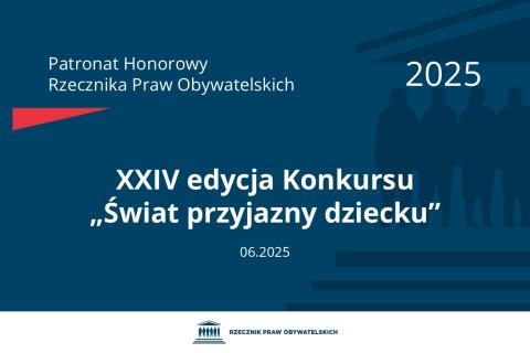 Plansza: na granatowym tle biały napis o treści: Patronat Honorowy Rzecznika Praw Obywatelskich 2025 Dwudziesta czwarta edycja Konkursu „Świat przyjazny dziecku”, na dole data 06.2025, poniżej na białym pasku granatowy logotyp Biura RPO