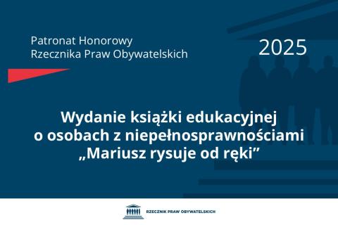 Plansza: na granatowym tle biały napis o treści: Patronat Honorowy Rzecznika Praw Obywatelskich 2025 Wydanie książki edukacyjnej o osobach z niepełnosprawnościami „Mariusz rysuje od ręki”, poniżej na białym pasku granatowy logotyp Biura RPO