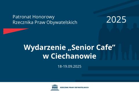 Plansza: na granatowym tle biały napis o treści: Patronat Honorowy Rzecznika Praw Obywatelskich 2025 Wydarzenie „Senior Cafe” w Ciechanowie, na dole data 18-19.09.2025, poniżej na białym pasku granatowy logotyp Biura RPO