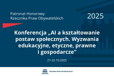 Plansza: na granatowym tle biały napis o treści: Patronat Honorowy Rzecznika Praw Obywatelskich 2025 Konferencja „AI a kształtowanie postaw społecznych. Wyzwania edukacyjne, etyczne, prawne i gospodarcze”, na dole data 21-22.10.2025, poniżej na białym pasku granatowy logotyp Biura RPO