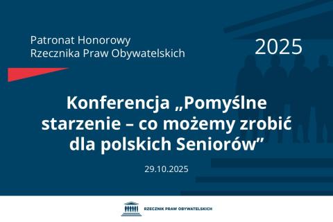 Plansza: na granatowym tle biały napis o treści: Patronat Honorowy Rzecznika Praw Obywatelskich 2025 Konferencja „Pomyślne starzenie – co możemy zrobić dla polskich Seniorów”, na dole data 29.10.2025, poniżej na białym pasku granatowy logotyp Biura RPO