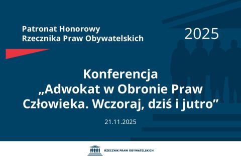 Plansza: na granatowym tle biały napis o treści: Patronat Honorowy Rzecznika Praw Obywatelskich 2025 Konferencja „Adwokat w Obronie Praw Człowieka. Wczoraj, dziś i jutro”, na dole data 21.11.2025, poniżej na białym pasku granatowy logotyp Biura RPO