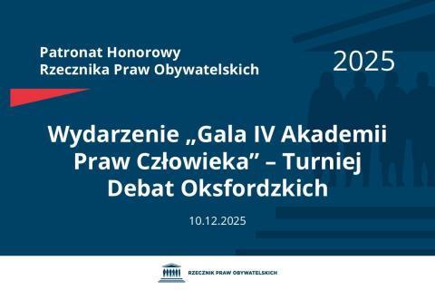 Plansza: na granatowym tle biały napis o treści: Patronat Honorowy Rzecznika Praw Obywatelskich 2025 Wydarzenie „Gala IV Akademii Praw Człowieka” – Turniej Debat Oksfordzkich, na dole data 10.12.2025, poniżej na białym pasku granatowy logotyp Biura RPO