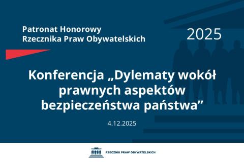 Plansza: na granatowym tle biały napis o treści: Patronat Honorowy Rzecznika Praw Obywatelskich 2025 Konferencja „Dylematy wokół prawnych aspektów bezpieczeństwa państwa”, na dole data 4.12.2025, poniżej na białym pasku granatowy logotyp Biura RPO