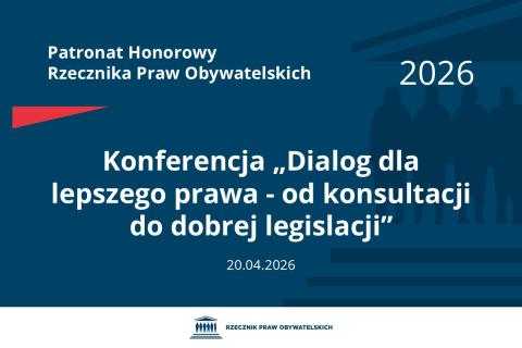 Plansza: na granatowym tle biały napis o treści: Patronat Honorowy Rzecznika Praw Obywatelskich 2026 Konferencja „Dialog dla lepszego prawa - od konsultacji do dobrej legislacji”, na dole data 20.04.2026, poniżej na białym pasku granatowy logotyp Biura RPO